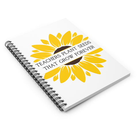 Teachers Plant Seeds That Grow Forever Notebook