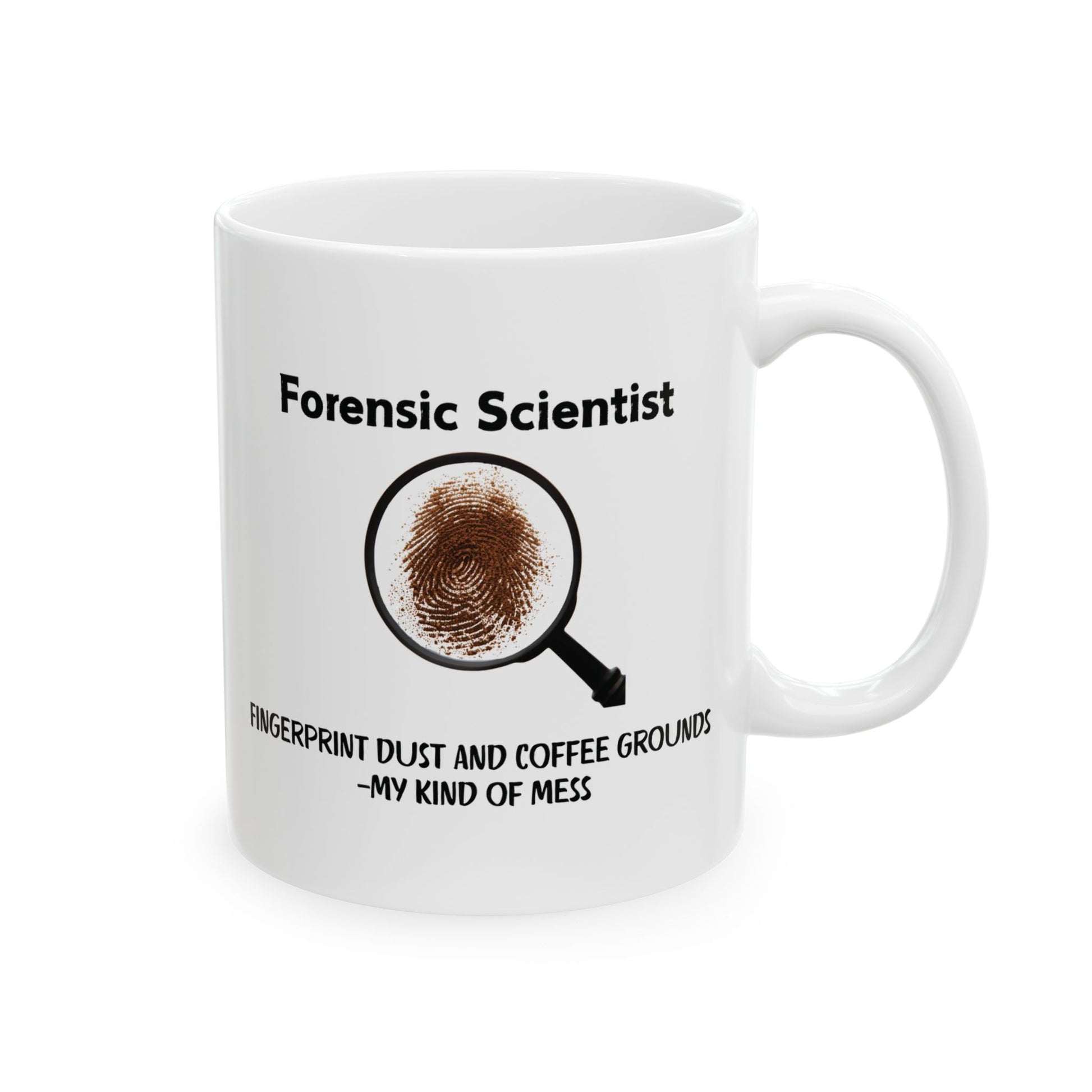 White mug with 'Forensic Scientist' text and fingerprint design on a white background. White mug with forensic scientist design and a magnifying glass with dust fingerprint and coffee grounds. fingerprint dust and coffee grounds my kind of mess text