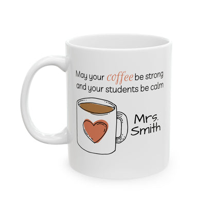 White mug with coffee cup illustration and text 'May your coffee be strong and your students be calm Mrs. Smith' on a white background.