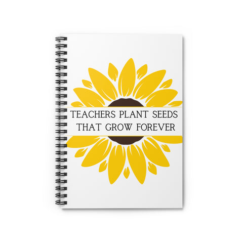 Teachers Plant Seeds That Grow Forever Notebook